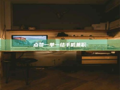 沙洋点赞一单一结手机兼职