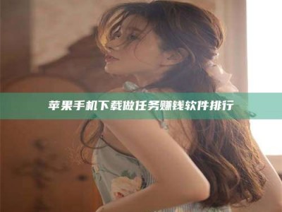 沙洋苹果手机下载做任务赚钱软件排行