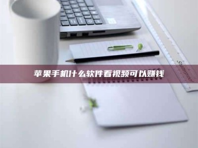 沙洋苹果手机什么软件看视频可以赚钱